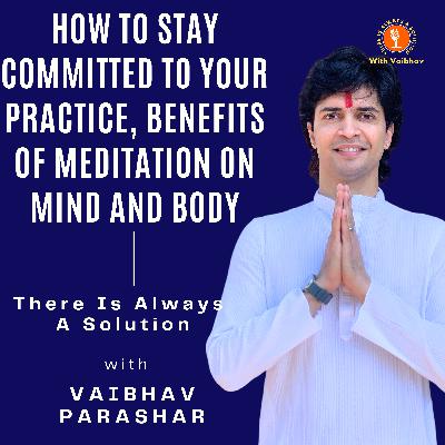 Episode 5 - How To Stay Committed to your practice, Benefits of meditation on mind and body