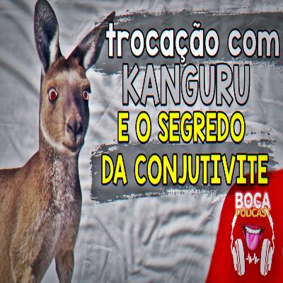 Trocação com Kanguru, e o segredo da conjutivite - Boca PodTema #01