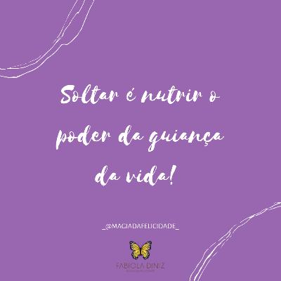 Soltar é nutrir o poder da guiança da vida!