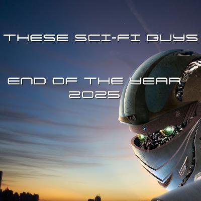 These Sci-Fi Guys - End of the year 2025 These Sci-Fi Guys - End of the year 2025