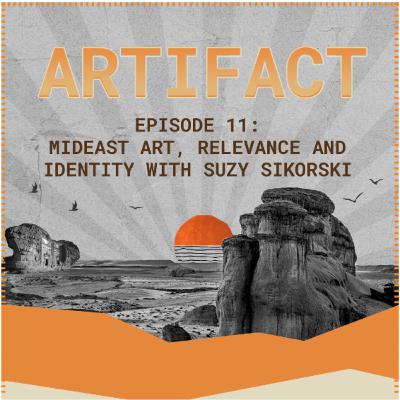 Artifact Podcast | Episode 11: Mideast art, relevance and identity with Suzy Sikorski