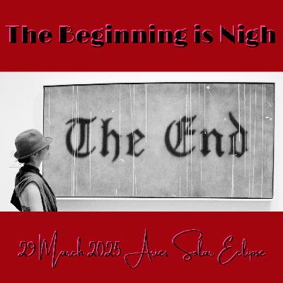 The Beginning is Nigh; 29 March 2025, Aries Solar Eclipse
