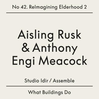 42. Aisling Rusk & Anthony Engi Meacock | Reimaginging Elderhood 2