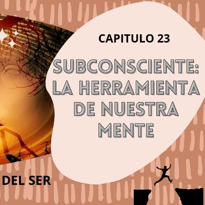 Cap 23 Subconsciente: La herramienta de nuestra mente