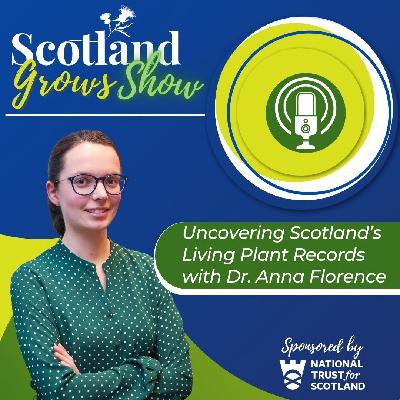 Scotland Grows Show S10 E5: Uncovering Scotland’s Living  Plant Records with Dr. Anna Florence