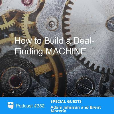 #332: How to Build a Deal-Finding MACHINE with Adam Johnson and Brent Moreno #332: How to Build a Deal-Finding MACHINE with Adam Johnson and Brent Moreno