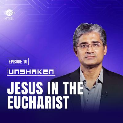 Ep 10 - Jesus in the Eucharist Ep 10 - Jesus in the Eucharist