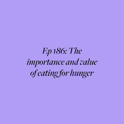 Ep 186: The importance and value of eating for hunger