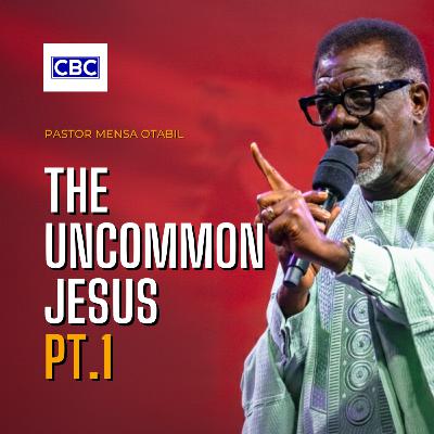 The Uncommon Jesus - Pt.1 || Pastor Mensa Otabil