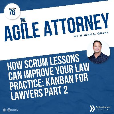 076. How Scrum Lessons Can Improve Your Law Practice: Kanban for Lawyers Part 2