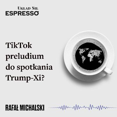 TikTok preludium do spotkania Trump-Xi? - Eugeniusz Romer, Rafał Michalski