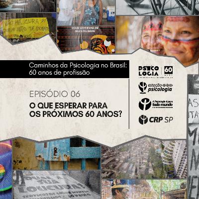 Ep 06 - O que esperamos para a Psicologia para os próximos 60 anos? | Caminhos da Psicologia no Brasil: 60 anos de história