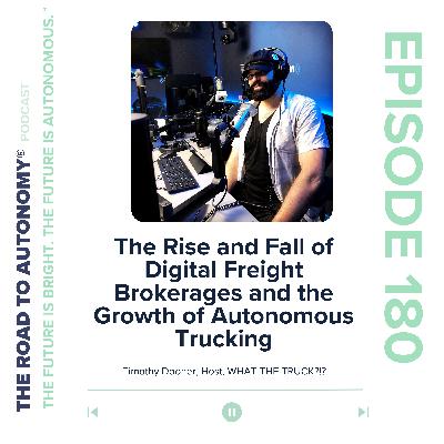 Episode 180 | The Rise and Fall of Digital Freight Brokerages and the Growth of Autonomous Trucking Episode 180 | The Rise and Fall of Digital Freight Brokerages and the Growth of Autonomous Trucking