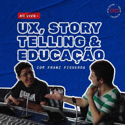UX, STORYTELLING E EDUCAÇÃO com Franz Figueroa UX, STORYTELLING E EDUCAÇÃO com Franz Figueroa