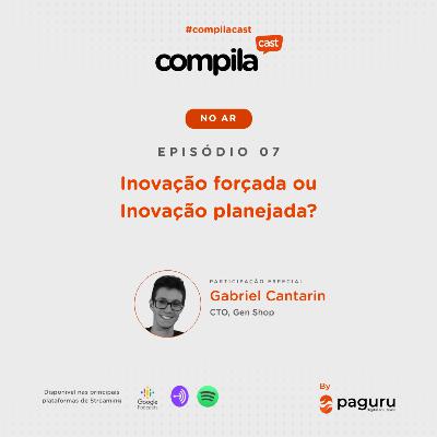 CompilaCast 07 - Inovação planejada ou forçada? Com Gabriel Cantarin.