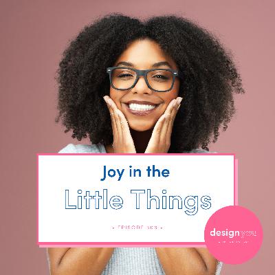 Ep #306: Joy in the Little Things
