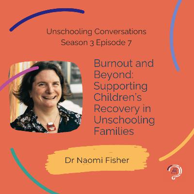 Burnout and Beyond: Supporting Children’s Recovery in Unschooling Families with Naomi Fisher