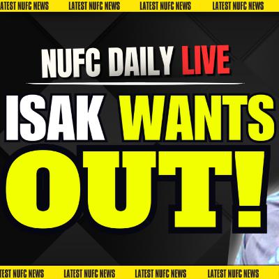 🚨BREAKING: ISAK TELLS NEWCASTLE HE WANTS OUT! | NUFC EARLIEST STORIES