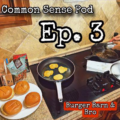 Common Sense Pod Ep. 3 Burger Barn & Bro