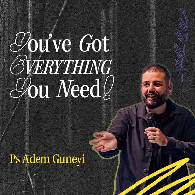 You've Got Everything You Need - Ps Adem Guneyi