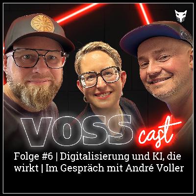 Folge #6 | Digitalisierung und KI, die wirkt | Im Gespräch mit André Voller