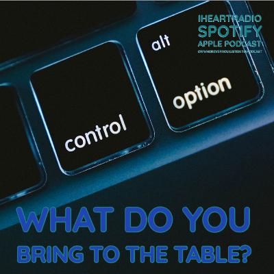What Do You Bring To The Table ? What Do You Bring To The Table ?