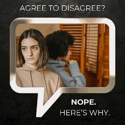 Don't Agree to Disagree. Here's What to Do Instead.