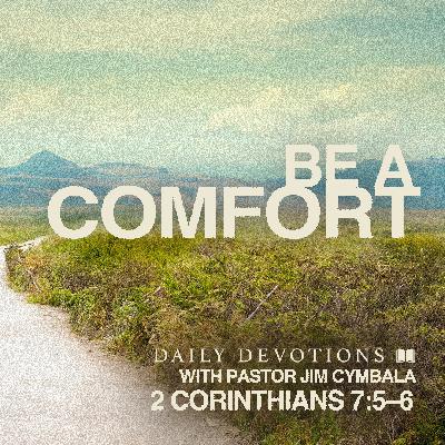 Daily Devotional | Be a Comfort | 2 Corinthians 7:5–6 | Pastor Jim Cymbala