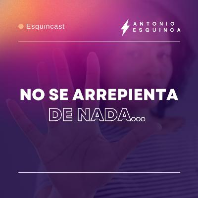 No se arrepienta de nada...