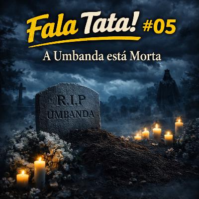 Falta Tata! #05 - A Umbanda Está Morta Falta Tata! #05 - A Umbanda Está Morta