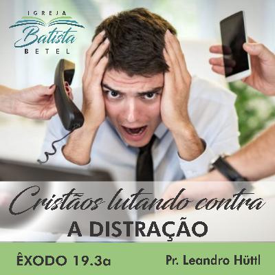 Cristãos lutando contra a distração | Êxodo 19.3a