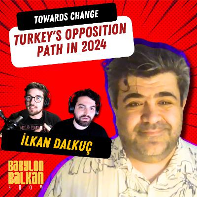 #026 İlkan Dalkuç - Towards Change: Turkey's Opposition Path in 2024 | Babylon Balkan Show
