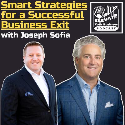 Smart Strategies for a Successful Business Exit with Joseph Sofia