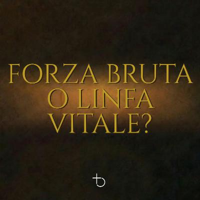 Forza bruta o linfa vitale? | E. Taliento