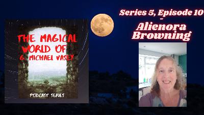 The Magical world of G. Michael Vasey - 5.10 - Alienora Browning