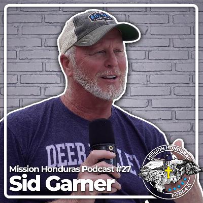 MISSION HONDURAS PODCAST #27 SID GARNER | Missionary Co-Founder of KST Customs & Victory Fellowship