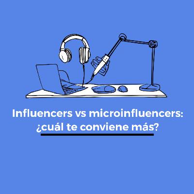 Influencers vs microinfluencers: ¿cuál te conviene más?