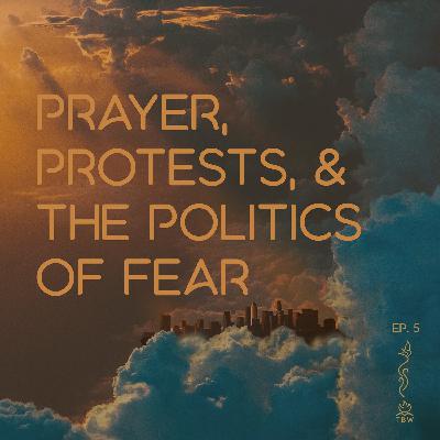 Episode 17: Prayer, Protests, and the Politics of Fear