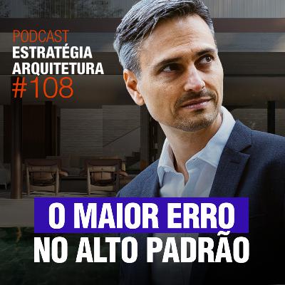 #108 O maior erro no Alto Padrão - Podcast Estratégia Arquitetura #108 O maior erro no Alto Padrão - Podcast Estratégia Arquitetura