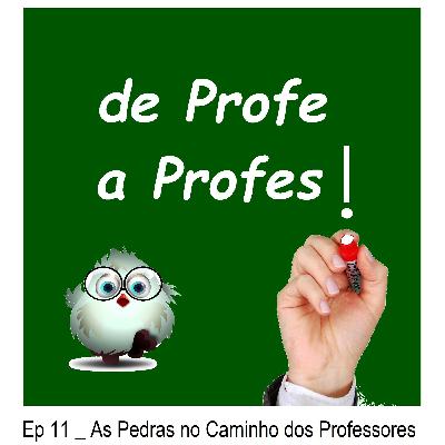 de Profe a Profes! _ Ep 11 _ Pedras no Caminho dos Professores de Profe a Profes! _ Ep 11 _ Pedras no Caminho dos Professores
