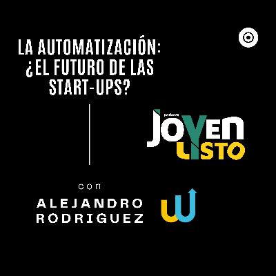 13. La Automatización: ¿El Futuro De Las Start-Ups? - con ALEJANDRO RODRÍGUEZ