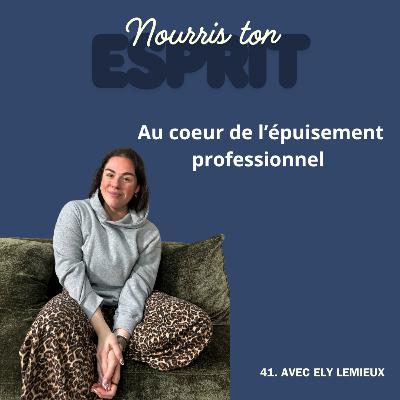 41. Au coeur de l'épuisement professionnel avec Ely Lemieux 41. Au coeur de l'épuisement professionnel avec Ely Lemieux