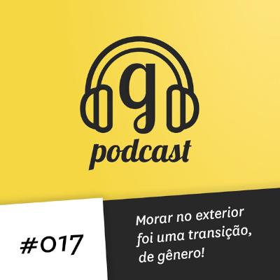 #017 Morar no exterior foi uma transição, de gênero! #017 Morar no exterior foi uma transição, de gênero!