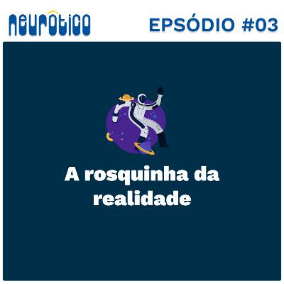 #03 - A rosquinha da Realidade. #03 - A rosquinha da Realidade.