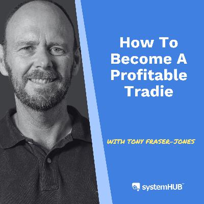 S3:E12 How To Become A Profitable Tradie with Tony Fraser-Jones S3:E12 How To Become A Profitable Tradie with Tony Fraser-Jones