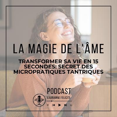 47_Transformer sa Vie en 15 Secondes : Secrets des Micropratiques Tantriques