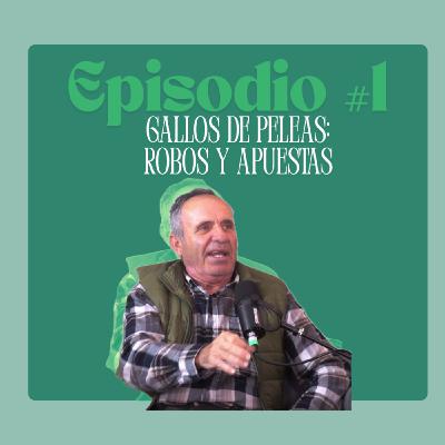 Episodio #1. Gallos de peleas: Robos y Apuestas