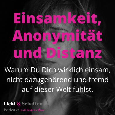Einsamkeit, Anonymität und Distanz - Warum Du Dich wirklich einsam, nicht dazugehörend und fremd auf dieser Welt fühlst.