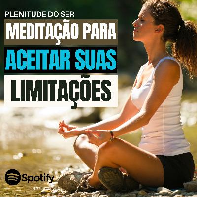 EP. 287 - MEDITAÇÃO PARA ACEITAR SUAS LIMITAÇÕES