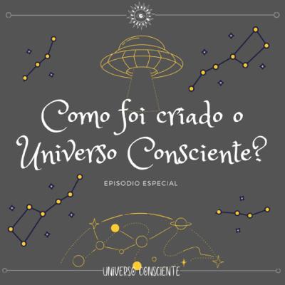 Especial: Como foi criado o Universo Consciente?